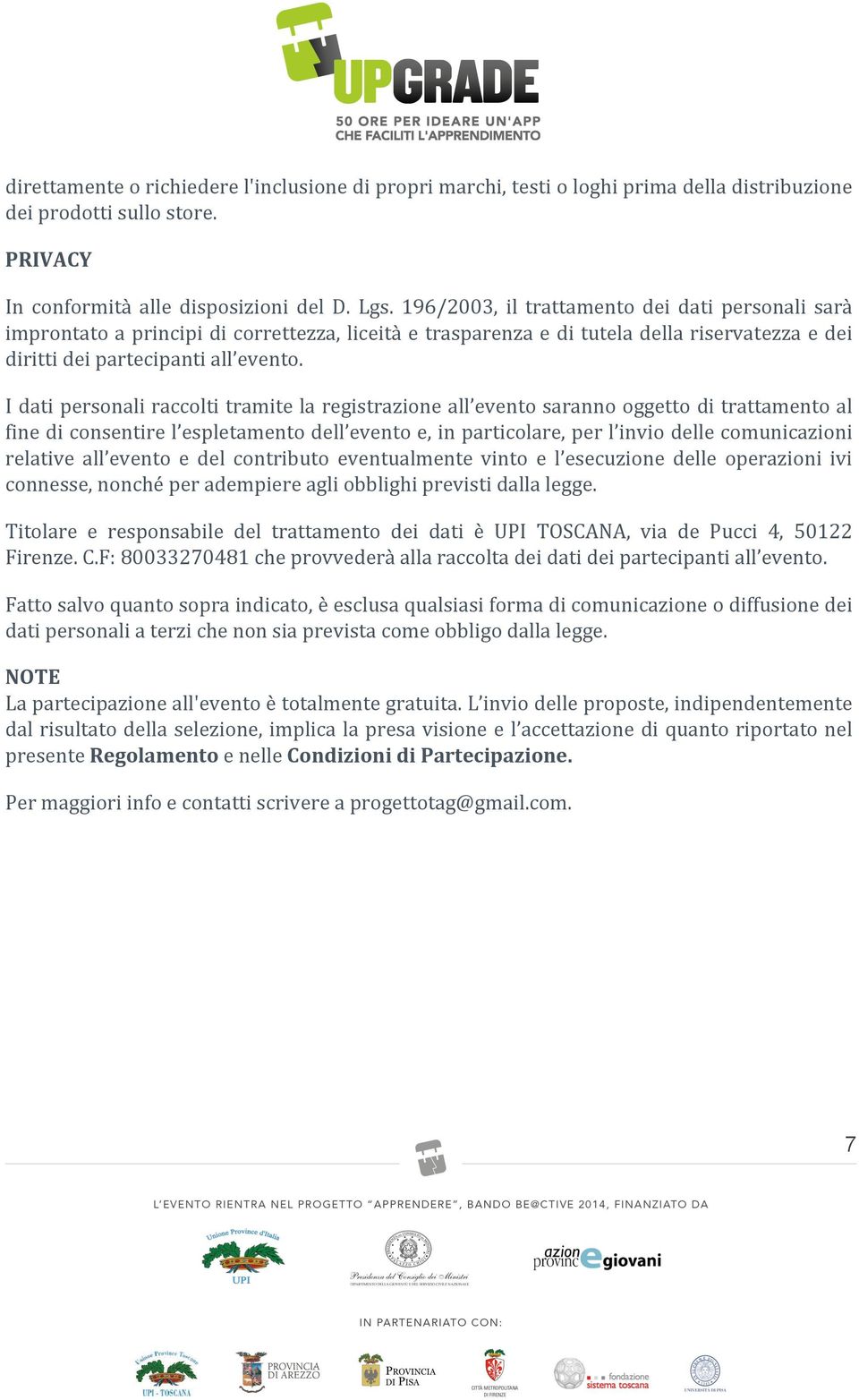 I dati personali raccolti tramite la registrazione all evento saranno oggetto di trattamento al fine di consentire l espletamento dell evento e, in particolare, per l invio delle comunicazioni