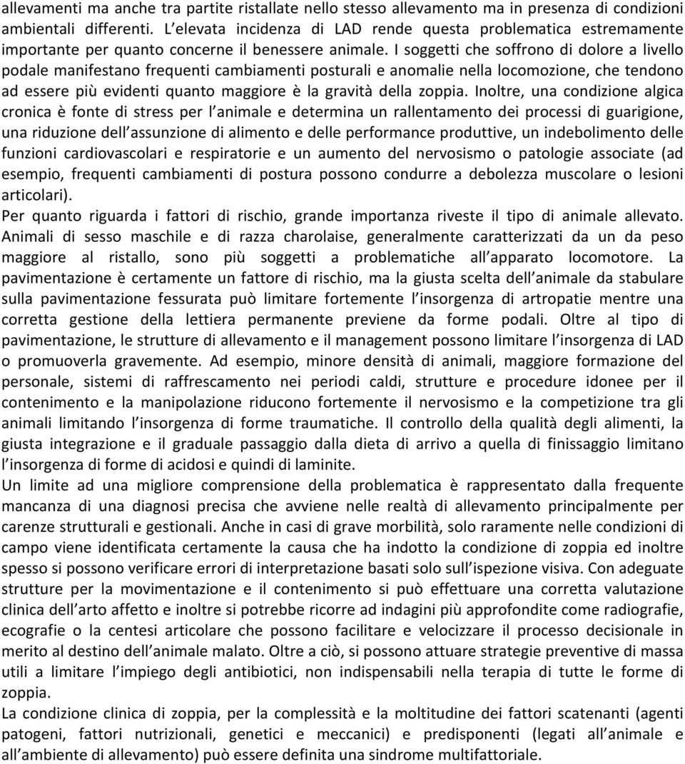 I soggetti che soffrono di dolore a livello podale manifestano frequenti cambiamenti posturali e anomalie nella locomozione, che tendono ad essere più evidenti quanto maggiore è la gravità della