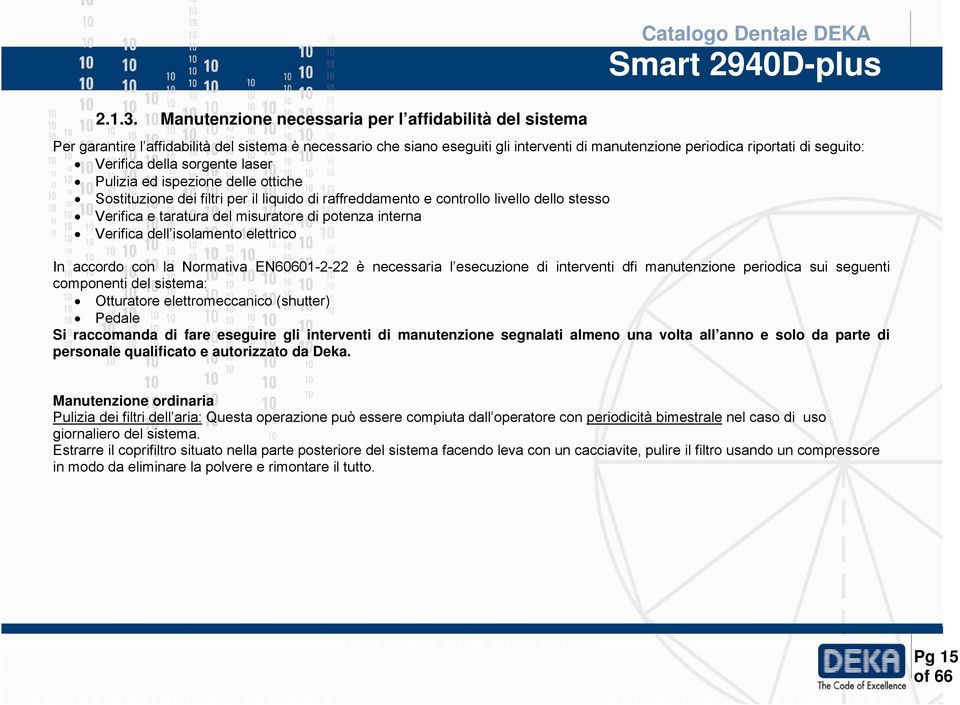 periodica riportati di seguito: Verifica della sorgente laser Pulizia ed ispezione delle ottiche Sostituzione dei filtri per il liquido di raffreddamento e controllo livello dello stesso Verifica e