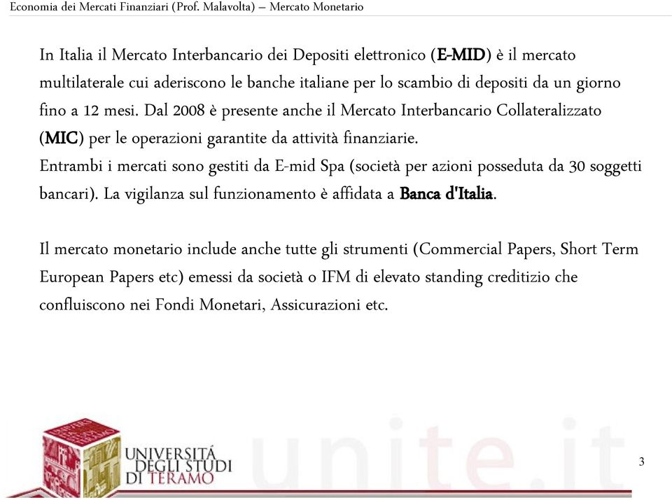 Entrambi i mercati sono gestiti da E-mid Spa (società per azioni posseduta da 30 soggetti bancari). La vigilanza sul funzionamento è affidata a Banca d'italia.