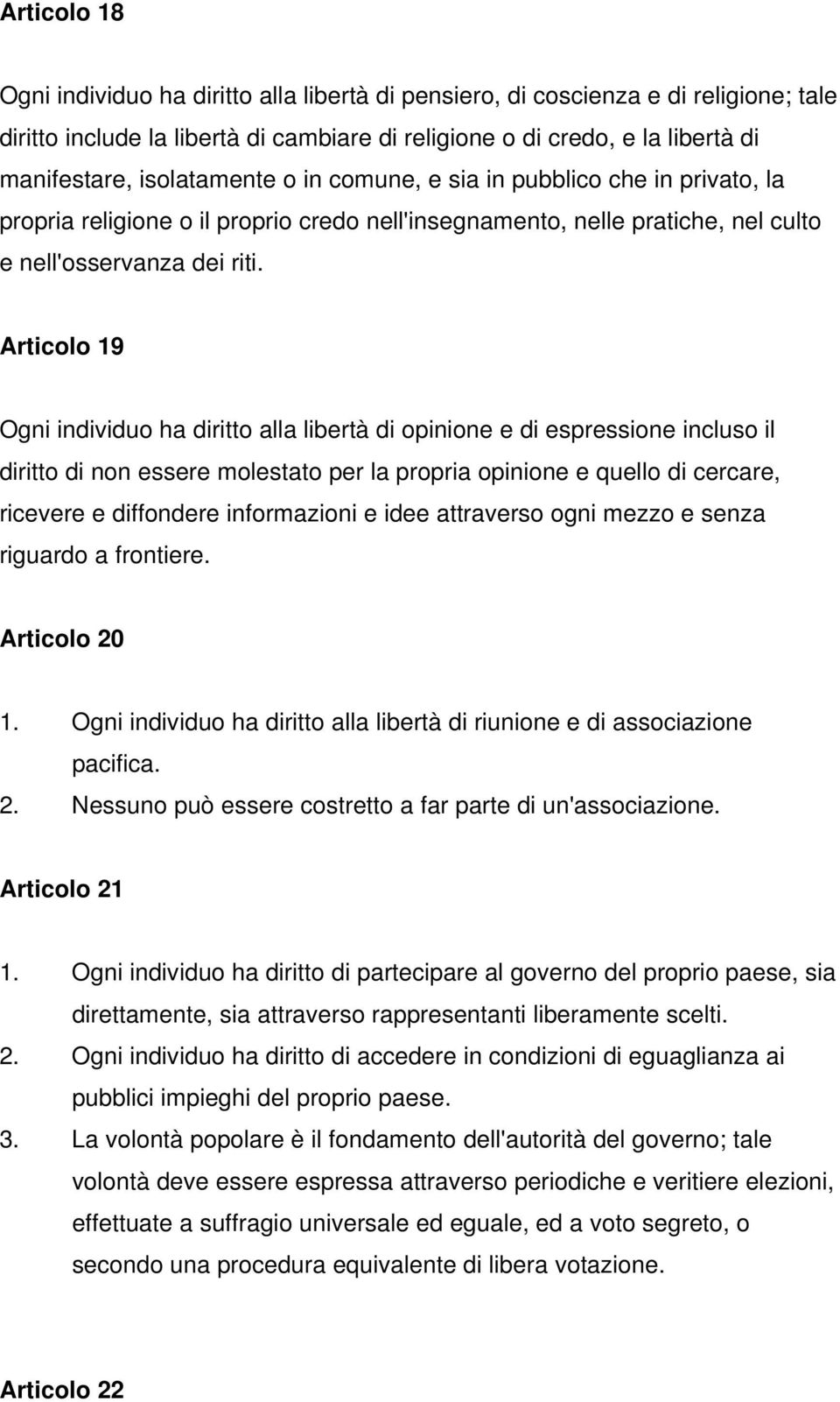 Articolo 19 Ogni individuo ha diritto alla libertà di opinione e di espressione incluso il diritto di non essere molestato per la propria opinione e quello di cercare, ricevere e diffondere