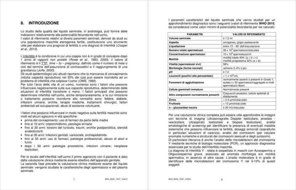 fertilità o una diagnosi di infertilità (Cooper et al., 2010). L infertilità è la condizione in cui una coppia non è in grado di concepire dopo 1 anno di rapporti non protetti (Rowe et al.