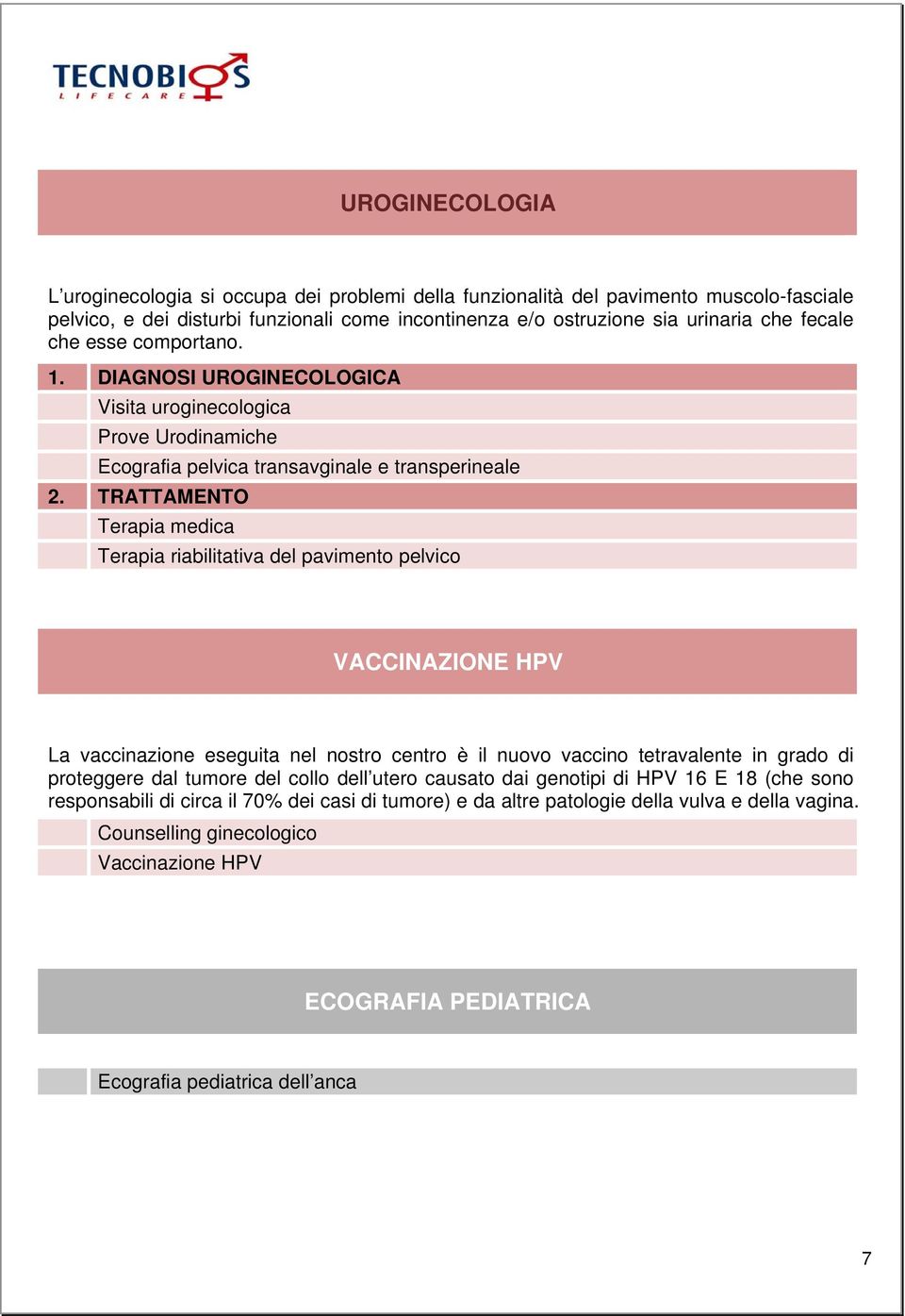 TRATTAMENTO Terapia medica Terapia riabilitativa del pavimento pelvico VACCINAZIONE HPV La vaccinazione eseguita nel nostro centro è il nuovo vaccino tetravalente in grado di proteggere dal tumore