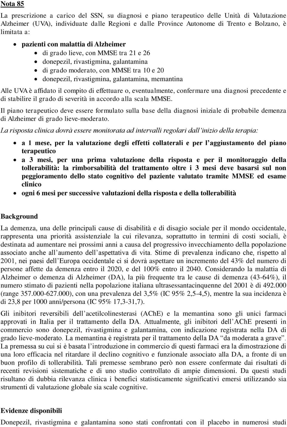 memantina Alle UVA è affidato il compito di effettuare o, eventualmente, confermare una diagnosi precedente e di stabilire il grado di severità in accordo alla scala MMSE.