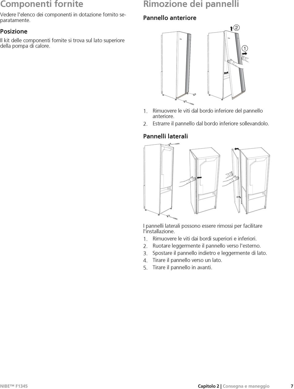 Pannelli laterali LEK LEK LEK I pannelli laterali possono essere rimossi per facilitare l'installazione. 1. Rimuovere le viti dai bordi superiori e inferiori. 2.