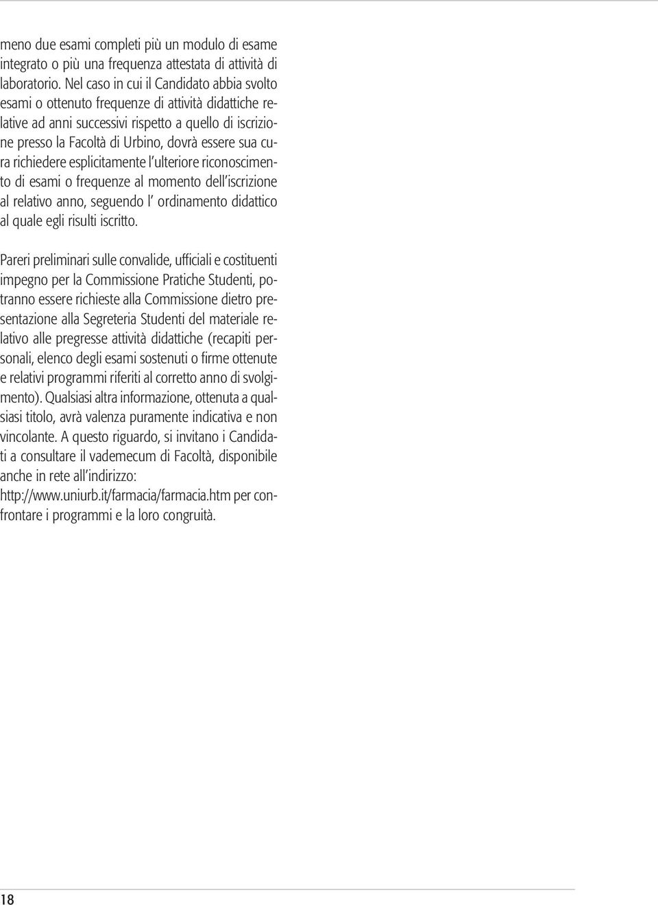 cura richiedere esplicitamente l ulteriore riconoscimento di esami o frequenze al momento dell iscrizione al relativo anno, seguendo l ordinamento didattico al quale egli risulti iscritto.