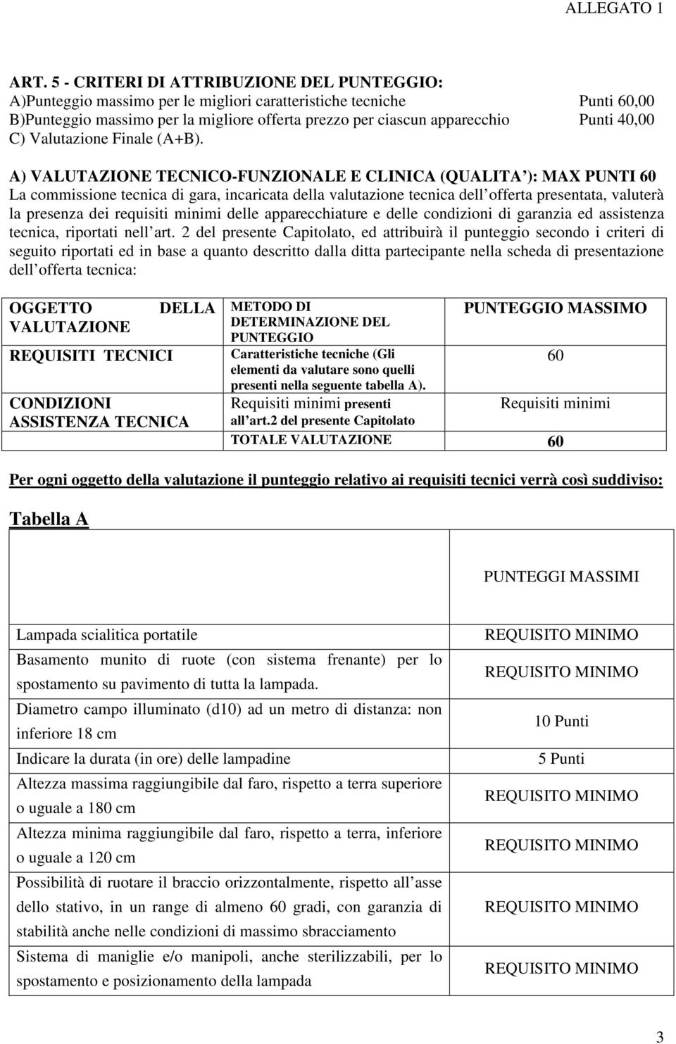 A) VALUTAZIONE TECNICO-FUNZIONALE E CLINICA (QUALITA ): MAX PUNTI 60 La commissione tecnica di gara, incaricata della valutazione tecnica dell offerta presentata, valuterà la presenza dei requisiti