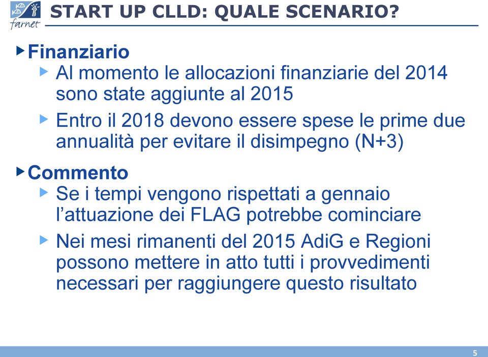 essere spese le prime due annualità per evitare il disimpegno (N+3) Commento Se i tempi vengono rispettati