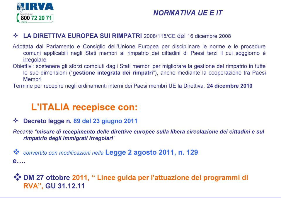 rimpatrio in tutte le sue dimensioni ( gestione integrata dei rimpatri ), anche mediante la cooperazione tra Paesi Membri Termine per recepire negli ordinamenti interni dei Paesi membri UE la