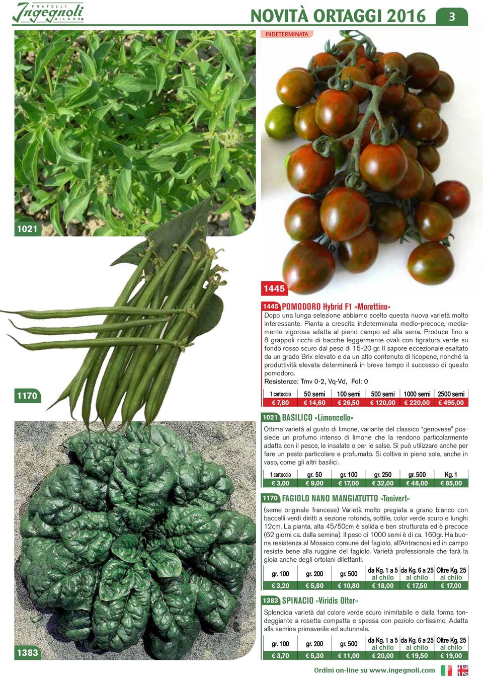 Produce fino a 8 grappoli ricchi di bacche leggermente ovali con tigratura verde su fondo rosso scuro dal peso di 15-20 gr.