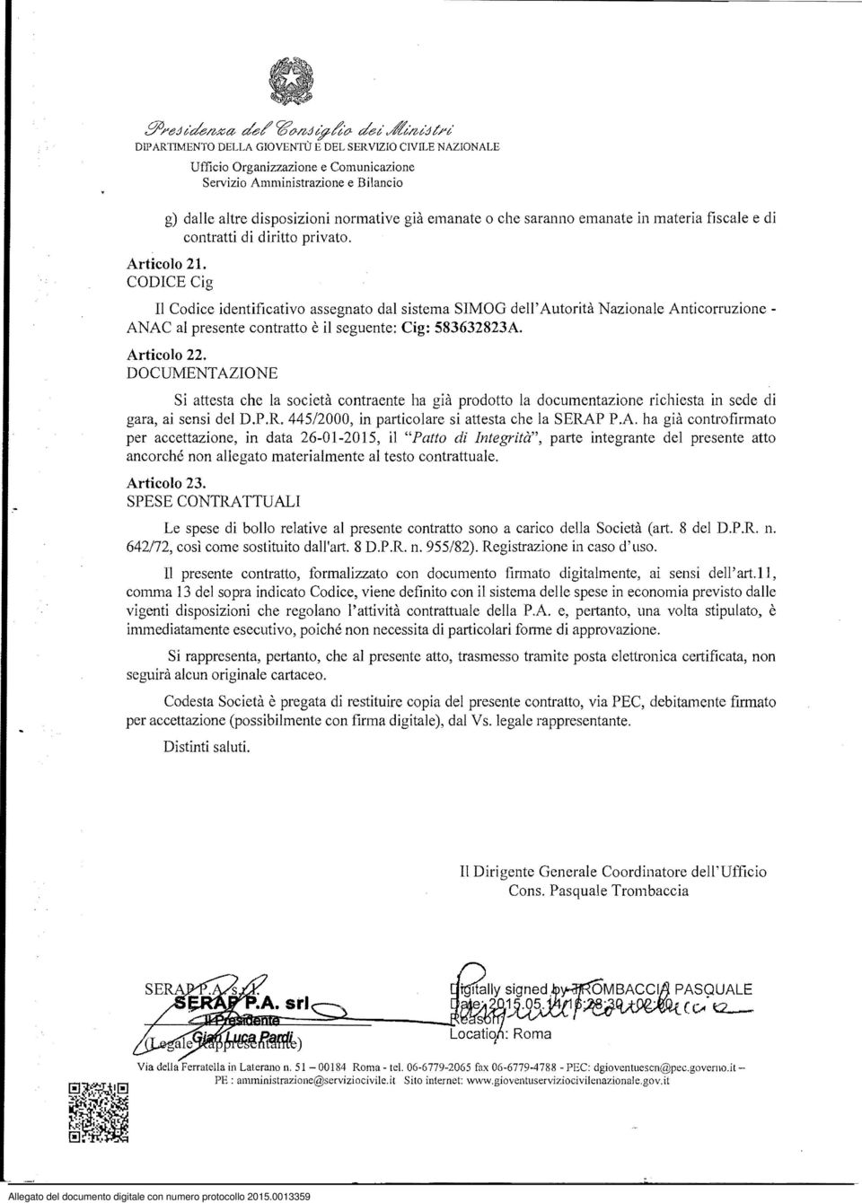 Articolo 21. CODICE Cig Il Codice identificativo assegnato dal sistema SIMOG dell' Autorità Nazionale Anticorruzione ANAC al presente contratto è il seguente: Cig: 583632823A. Articolo 22.