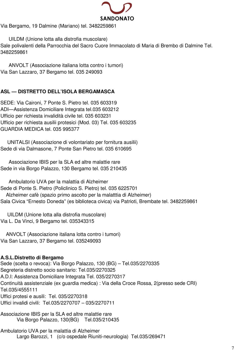 035 603319 ADI Assistenza Domiciliare Integrata tel.035 603212 Ufficio per richiesta invalidità civile tel. 035 603231 Ufficio per richiesta ausilii protesici (Mod. 03) Tel.