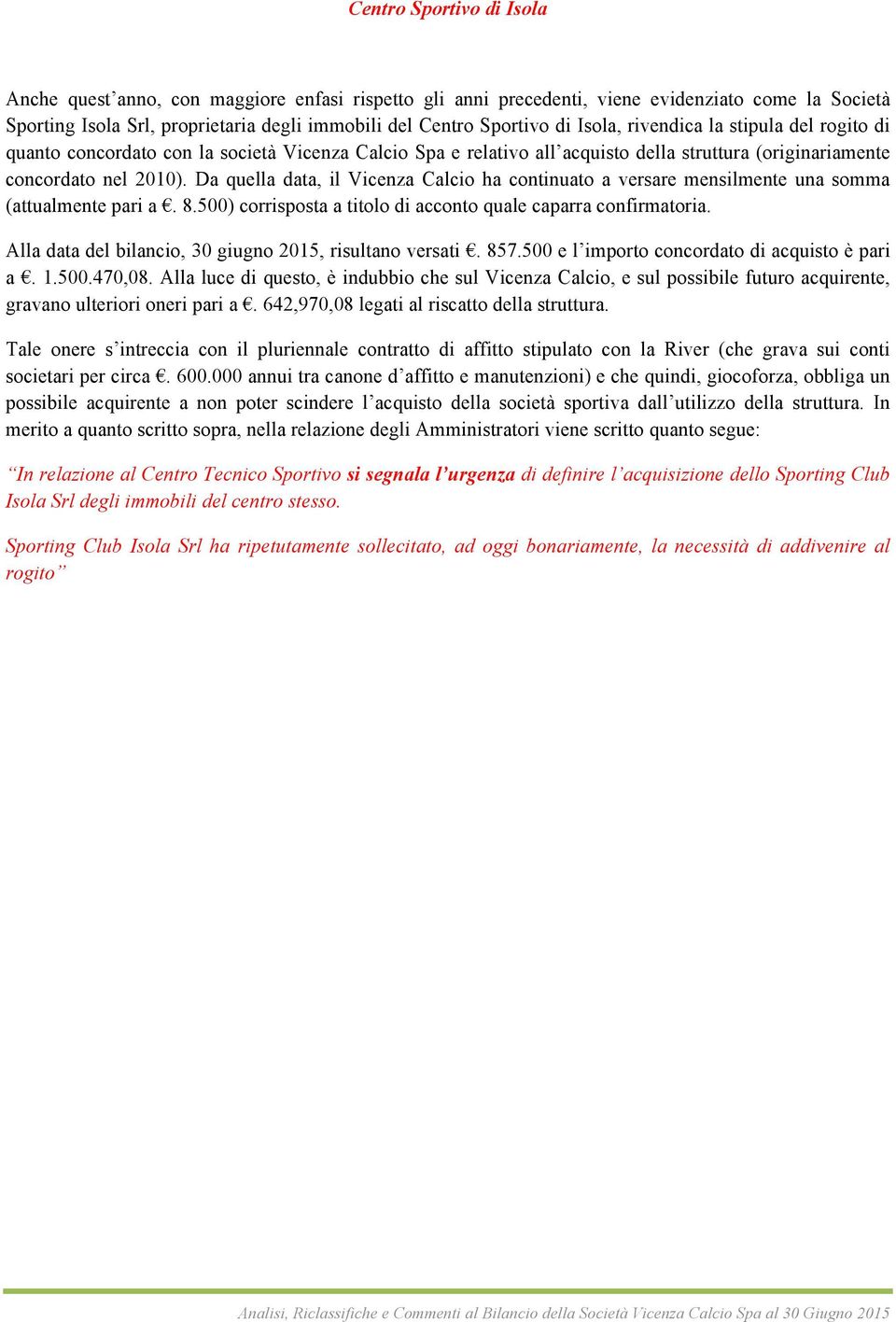 Da quella data, il Vicenza Calcio ha continuato a versare mensilmente una somma (attualmente pari a. 8.500) corrisposta a titolo di acconto quale caparra confirmatoria.