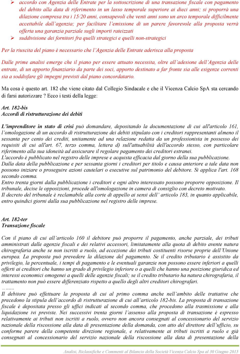 offerta una garanzia parziale sugli importi rateizzati Ø suddivisione dei fornitori fra quelli strategici e quelli non-strategici Per la riuscita del piano è necessario che l Agenzia delle Entrate