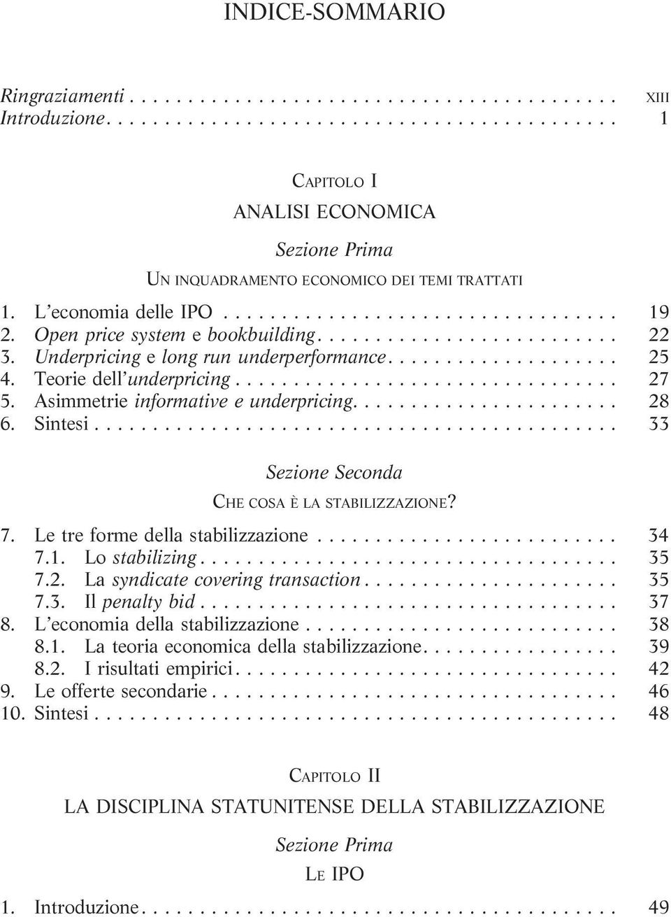 .. 33 CHE COSA È LA STABILIZZAZIONE? 7. Letreformedellastabilizzazione... 34 7.1. Lo stabilizing... 35 7.2. La syndicate covering transaction... 35 7.3. Il penalty bid... 37 8.