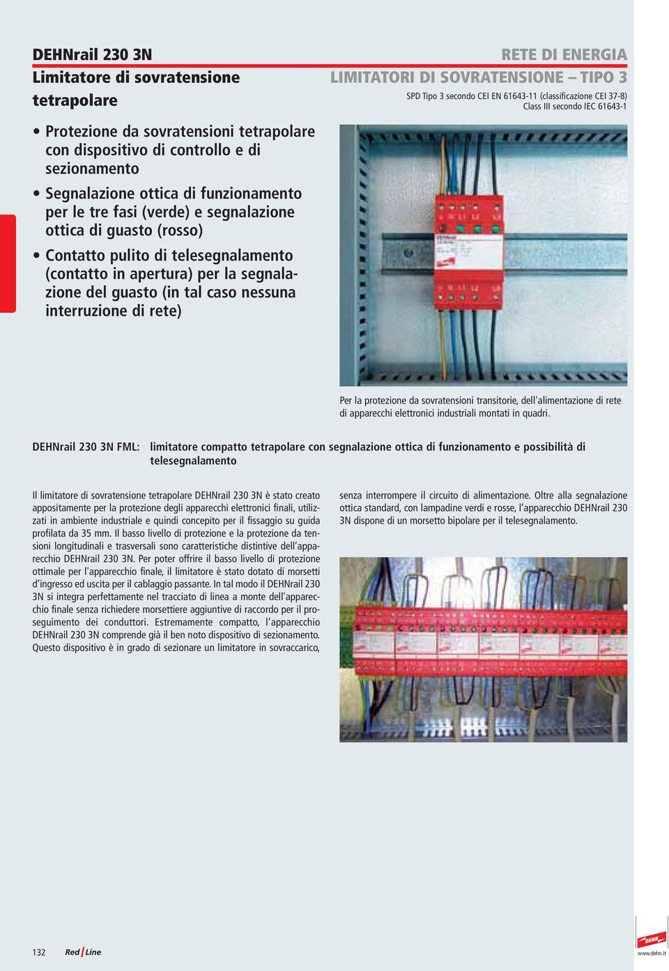 telesegnalamento (contatto in apertura) per la segnalazione del guasto (in tal caso nessuna interruzione di rete) Per la protezione da sovratensioni transitorie, dell'alimentazione di rete di