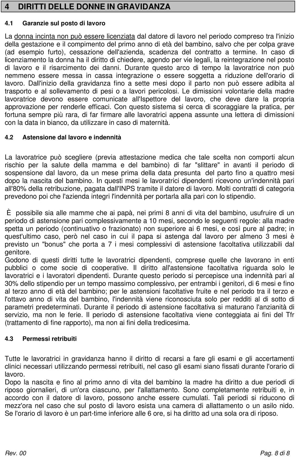 salvo che per colpa grave (ad esempio furto), cessazione dell'azienda, scadenza del contratto a termine.