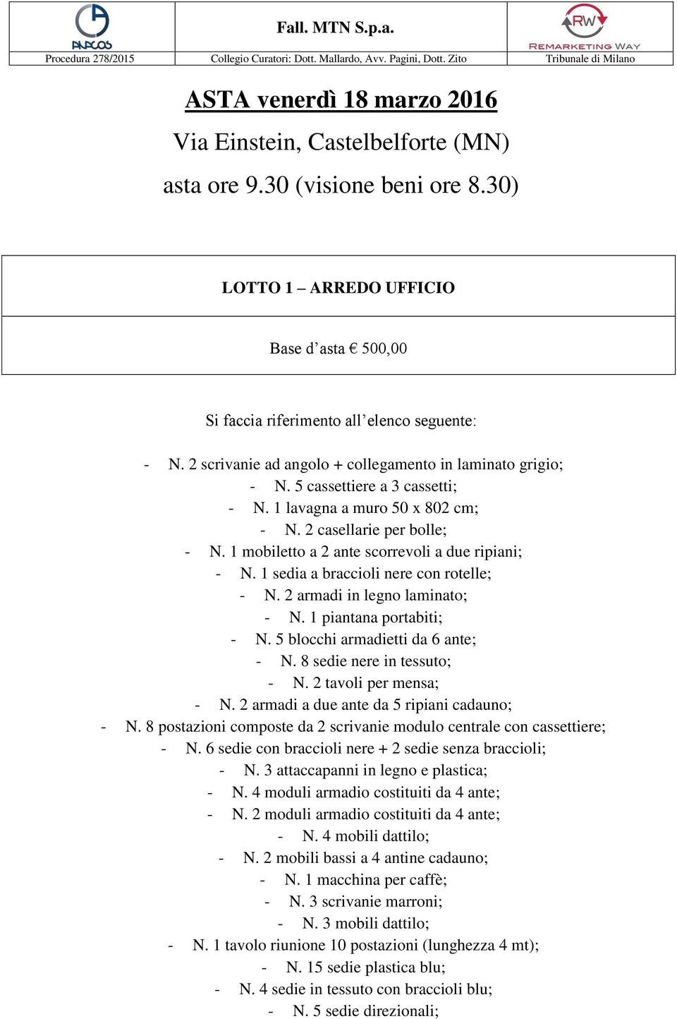 2 armadi in legno laminato; - N. 1 piantana portabiti; - N. 5 blocchi armadietti da 6 ante; - N. 8 sedie nere in tessuto; - N. 2 tavoli per mensa; - N. 2 armadi a due ante da 5 ripiani cadauno; - N.