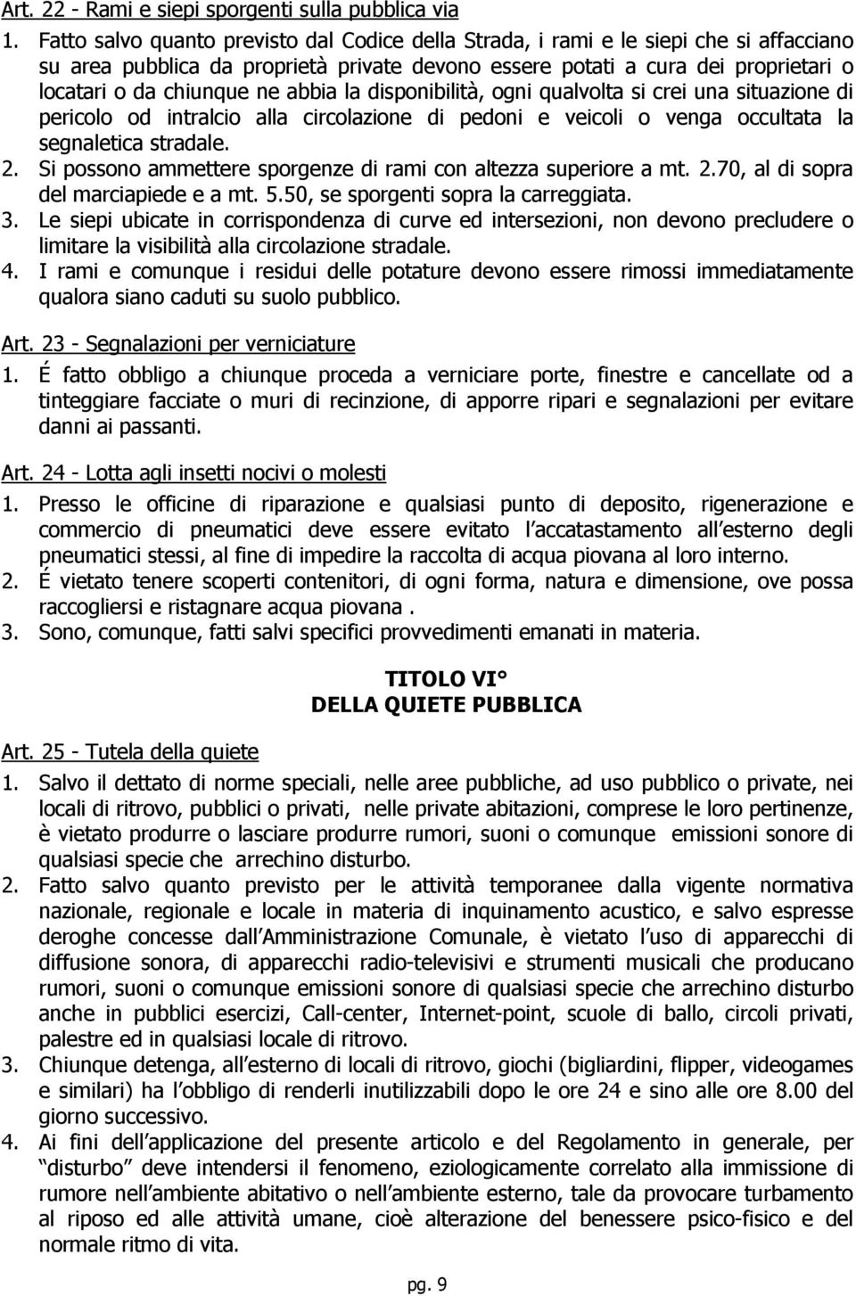 abbia la disponibilità, ogni qualvolta si crei una situazione di pericolo od intralcio alla circolazione di pedoni e veicoli o venga occultata la segnaletica stradale. 2.