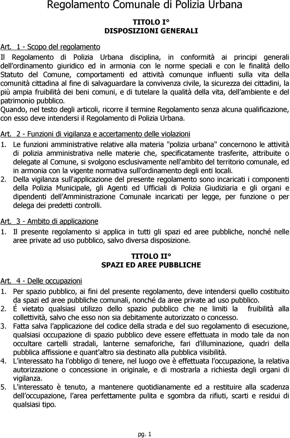 e con le finalità dello Statuto del Comune, comportamenti ed attività comunque influenti sulla vita della comunità cittadina al fine di salvaguardare la convivenza civile, la sicurezza dei cittadini,