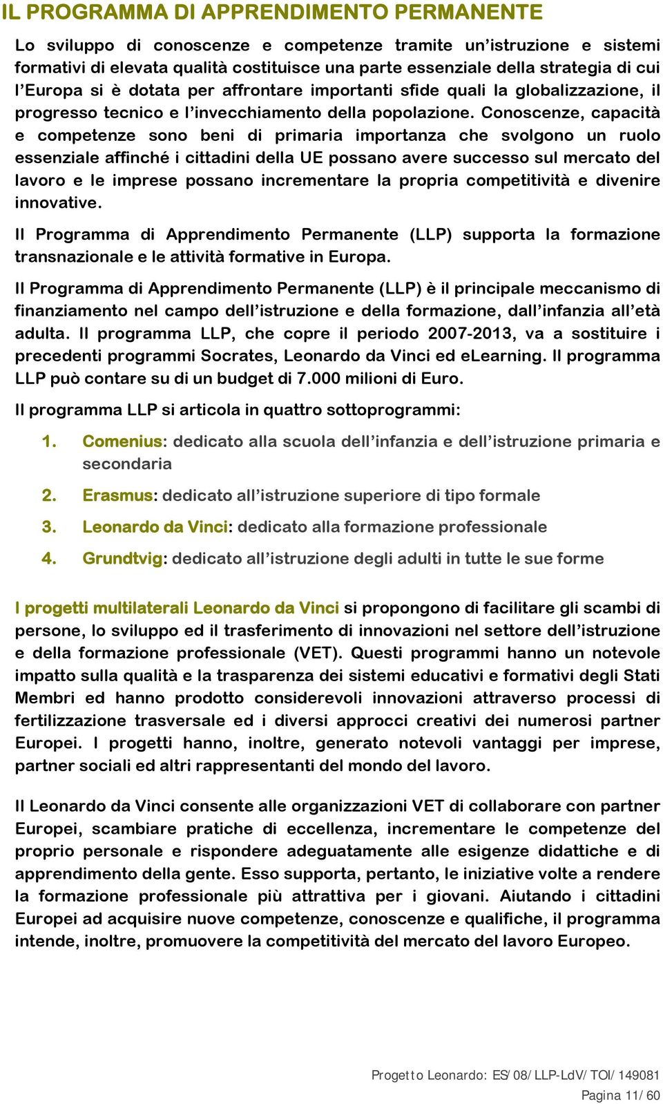 Cnscenze, capacità e cmpetenze sn beni di primaria imprtanza che svlgn un rul essenziale affinché i cittadini della UE pssan avere success sul mercat del lavr e le imprese pssan incrementare la