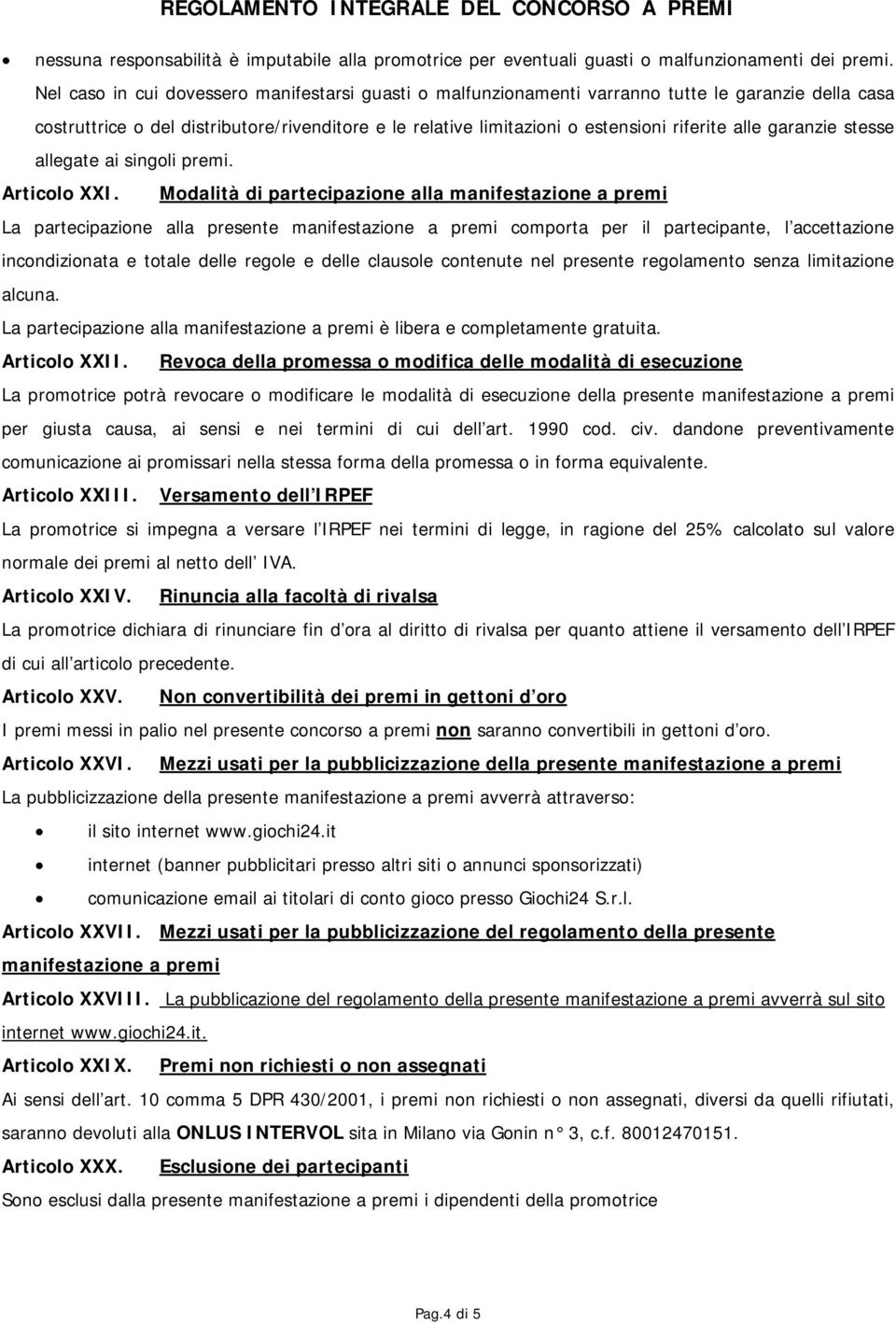 garanzie stesse allegate ai singoli premi. Articolo XXI.