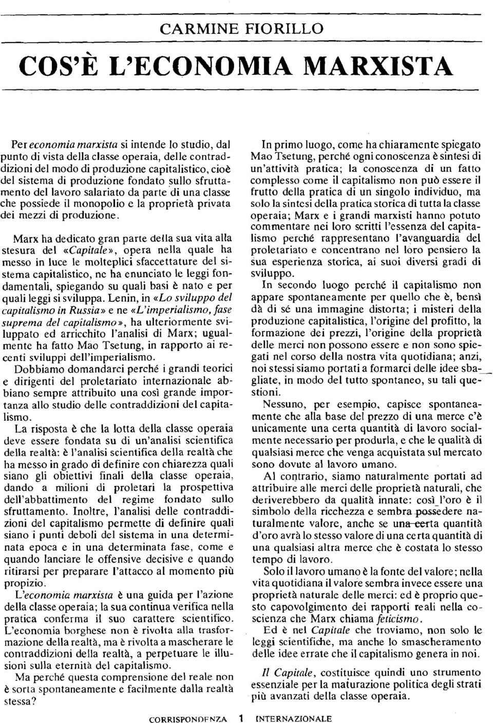 Marx ha dedicato gran parte della sua vita alla stesura del «Capitale», opera nella quale ha messo in luce le molteplici sfaccettature del sistema capitalistico, ne ha enunciato le leggi