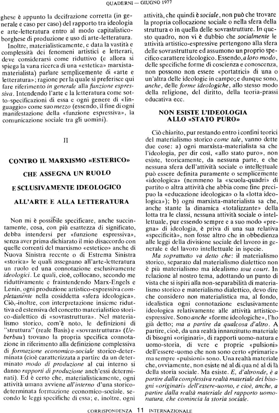 Inoltre, rnaterialisticamente, e data la vastità e complessità dei fenomeni artistici e letterari, deve considerarsi come riduttivo (e allora si spiega la vana ricerca di una «estetica»