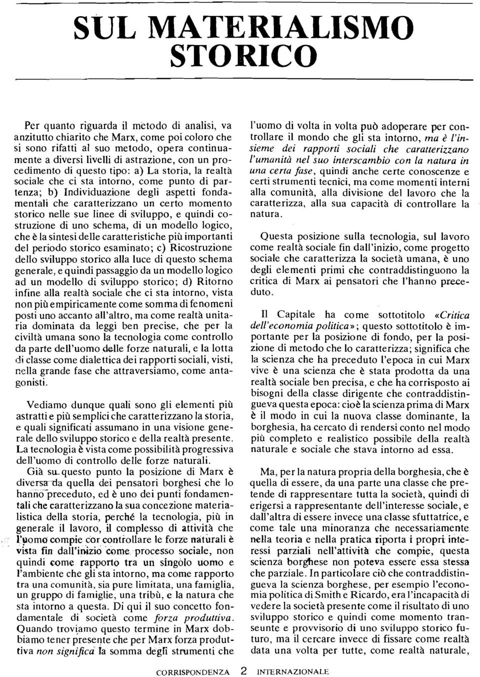 momento storico nelle sue linee di sviluppo, e quindi costruzione di uno schema, di un modello logico, che è la sintesi delle caratteristiche più importanti del periodo storico esaminato; C)