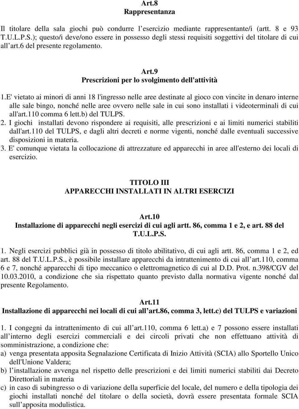 E' vietato ai minori di anni 18 l'ingresso nelle aree destinate al gioco con vincite in denaro interne alle sale bingo, nonché nelle aree ovvero nelle sale in cui sono installati i videoterminali di