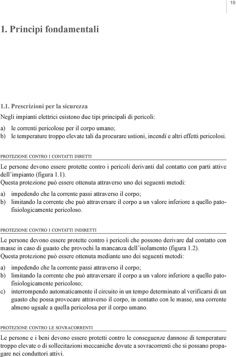 protezione contro i contatti diretti Le persone devono essere protette contro i pericoli derivanti dal contatto con parti attive dell impianto (figura 1.1).