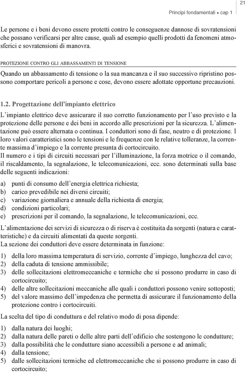 protezione contro gli abbassamenti di tensione Quando un abbassamento di tensione o la sua mancanza e il suo successivo ripristino possono comportare pericoli a persone e cose, devono essere adottate