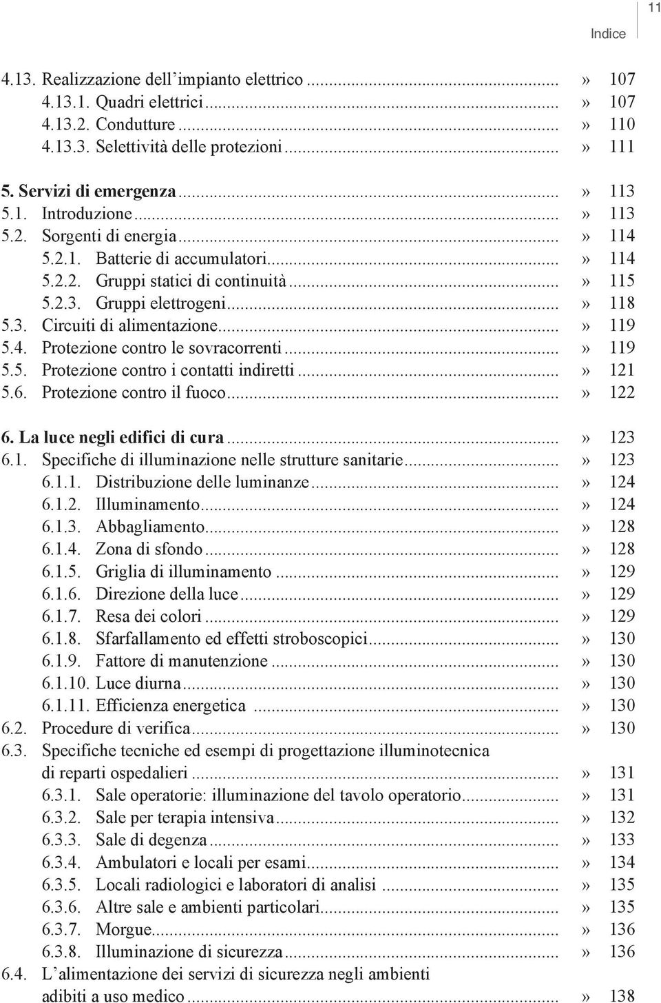 ..» 119 5.4. Protezione contro le sovracorrenti...» 119 5.5. Protezione contro i contatti indiretti...» 121 5.6. Protezione contro il fuoco...» 122 6. La luce negli edifici di cura...» 123 6.1. Specifiche di illuminazione nelle strutture sanitarie.