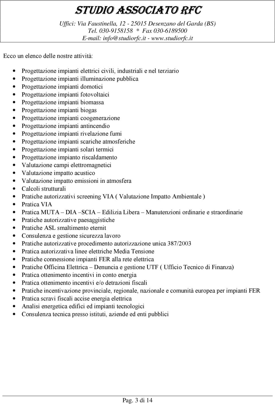 Progettazione impianti scariche atmosferiche Progettazione impianti solari termici Progettazione impianto riscaldamento Valutazione campi elettromagnetici Valutazione impatto acustico Valutazione