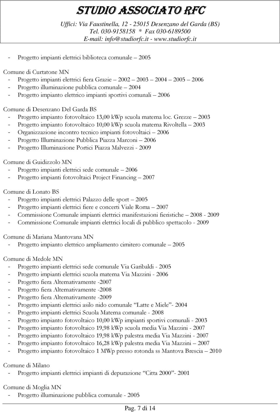 Grezze 2003 - Progetto impianto fotovoltaico 10,00 kwp scuola materna Rivoltella 2003 - Organizzazione incontro tecnico impianti fotovoltaici 2006 - Progetto Illuminazione Pubblica Piazza Marconi