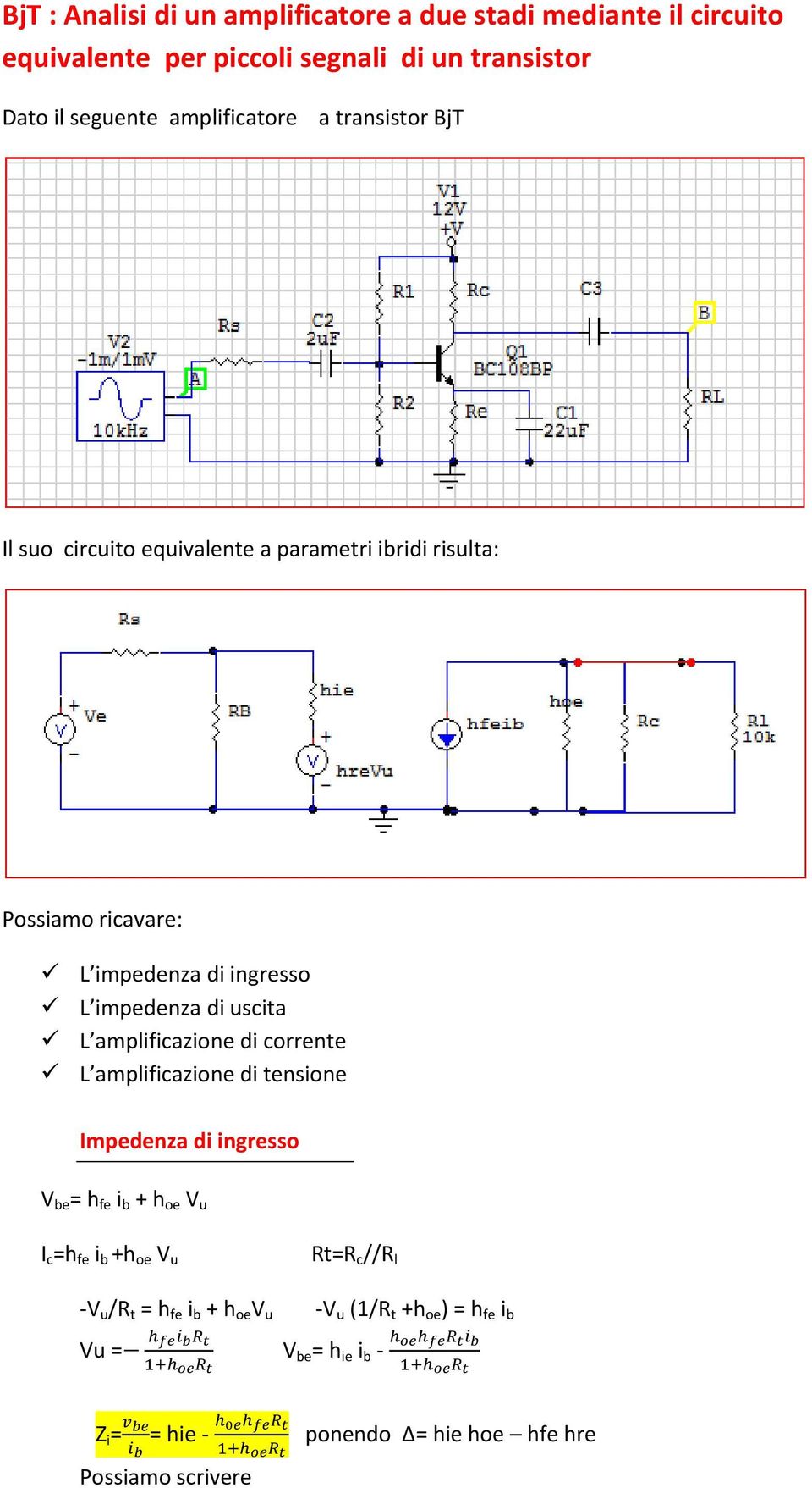 di uscita L amplificazione di corrente L amplificazione di tensione Impedenza di ingresso V be = h fe i b + h oe V u I c =h fe i b +h oe V u