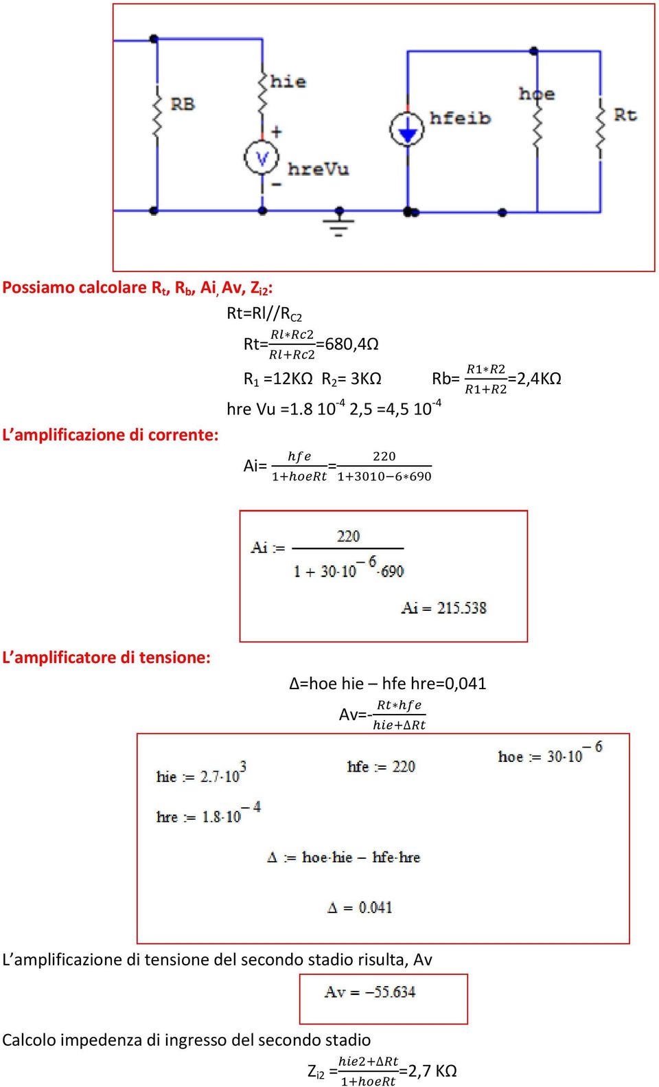 8 10 4 2,5 =4,5 10 4 Ai= = L amplificatore di tensione: Δ=hoe hie hfe hre=0,041 Av= L