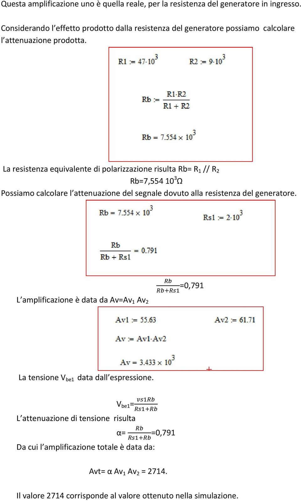 La resistenza equivalente di polarizzazione risulta Rb= R 1 // R 2 Rb=7,554 10 3 Ω Possiamo calcolare l attenuazione del segnale dovuto alla resistenza del