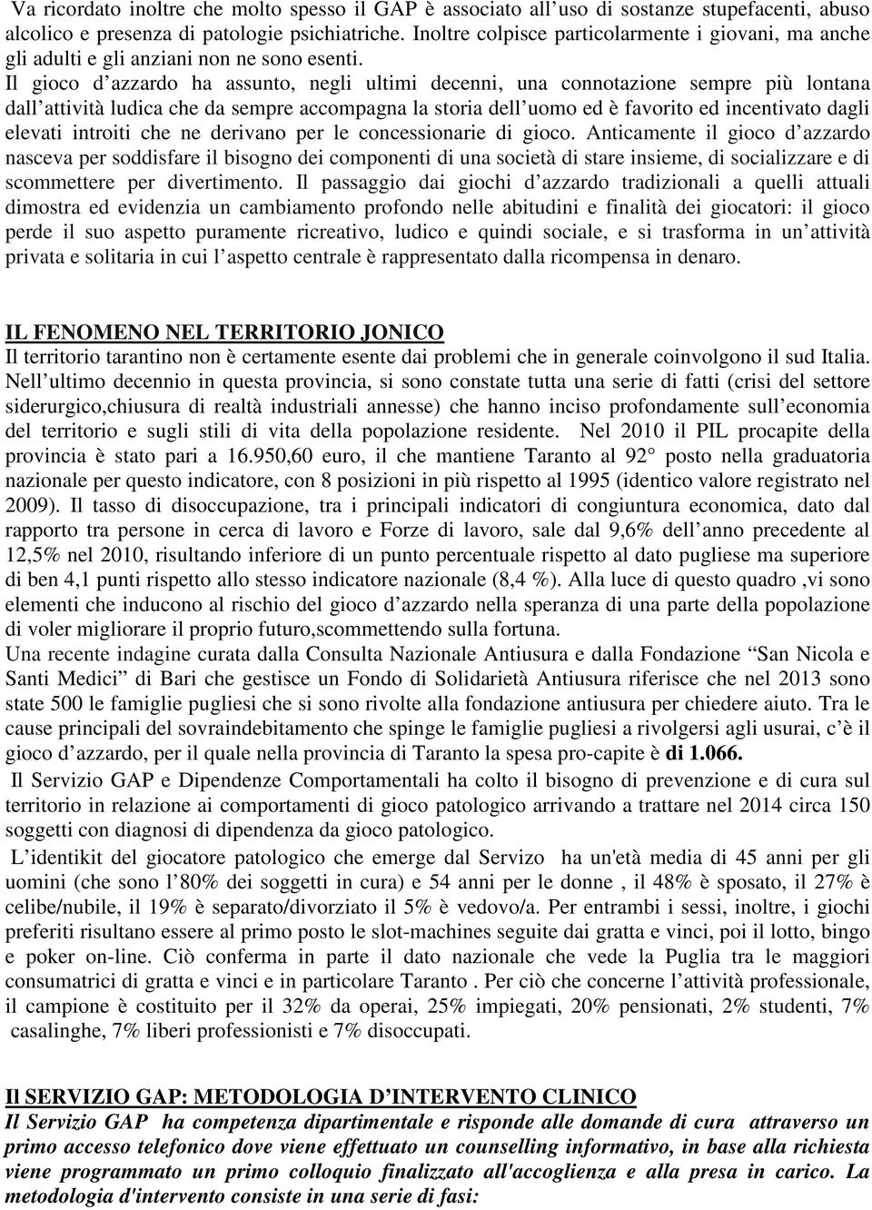 Il gioco d azzardo ha assunto, negli ultimi decenni, una connotazione sempre più lontana dall attività ludica che da sempre accompagna la storia dell uomo ed è favorito ed incentivato dagli elevati