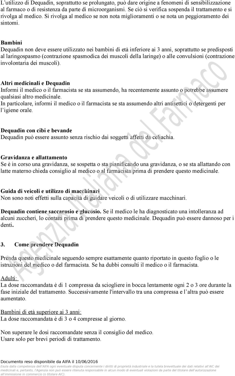 Bambini Dequadin non deve essere utilizzato nei bambini di età inferiore ai 3 anni, soprattutto se predisposti al laringospasmo (contrazione spasmodica dei muscoli della laringe) o alle convulsioni