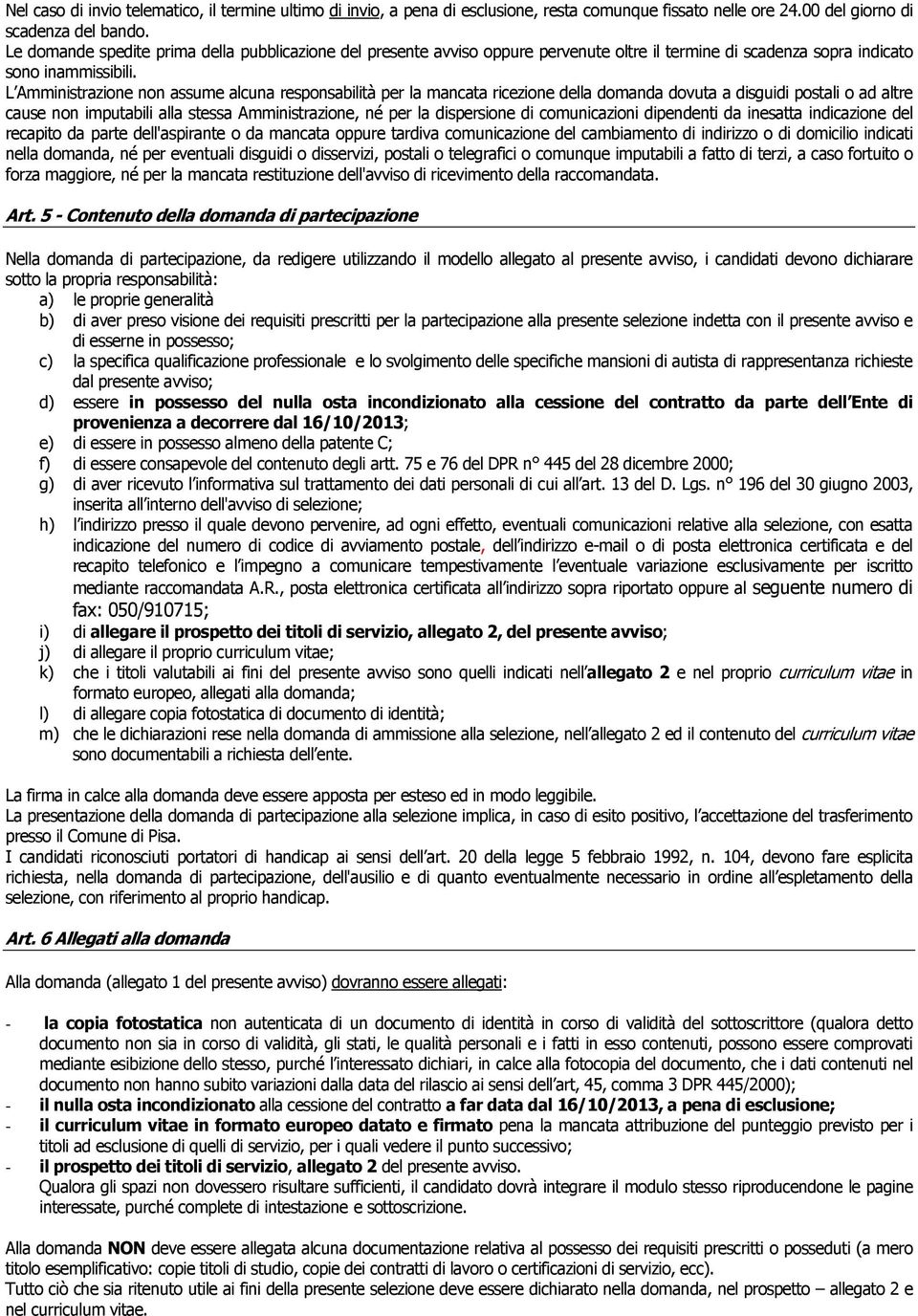 L Amministrazione non assume alcuna responsabilità per la mancata ricezione della domanda dovuta a disguidi postali o ad altre cause non imputabili alla stessa Amministrazione, né per la dispersione