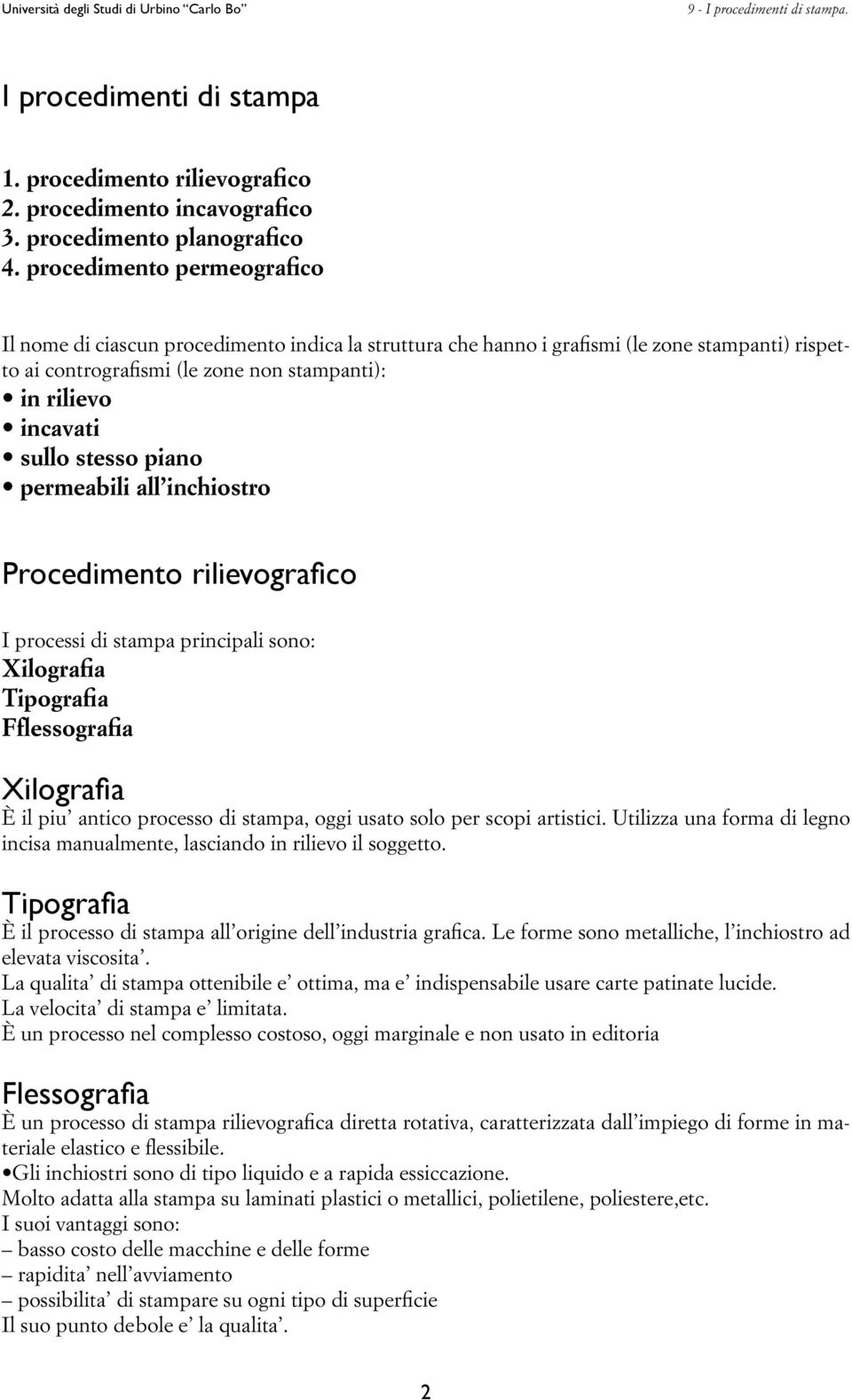 stesso piano permeabili all inchiostro Procedimento rilievografico I processi di stampa principali sono: Xilografia Tipografia Fflessografia Xilografia È il piu antico processo di stampa, oggi usato