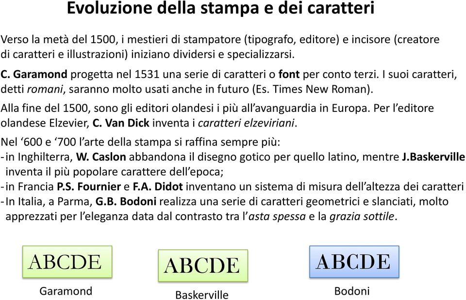 Alla fine del 1500, sono gli editori olandesi i più all avanguardia in Europa. Per l editore olandese Elzevier, C. Van Dick inventa i caratteri elzeviriani.