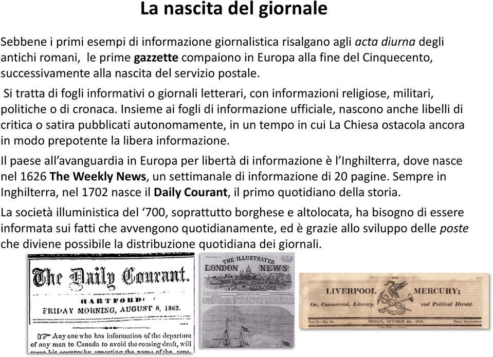 Insieme ai fogli di informazione ufficiale, nascono anche libelli di critica o satira pubblicati autonomamente, in un tempo in cui La Chiesa ostacola ancora in modo prepotente la libera informazione.