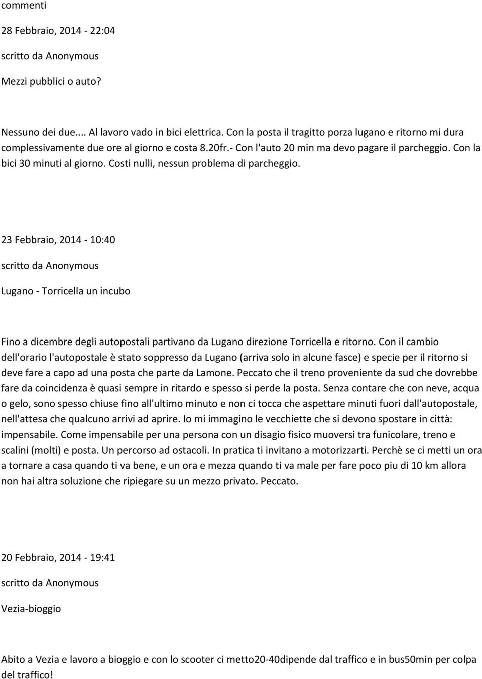 Costi nulli, nessun problema di parcheggio. 23 Febbraio, 2014-10:40 Lugano - Torricella un incubo Fino a dicembre degli autopostali partivano da Lugano direzione Torricella e ritorno.