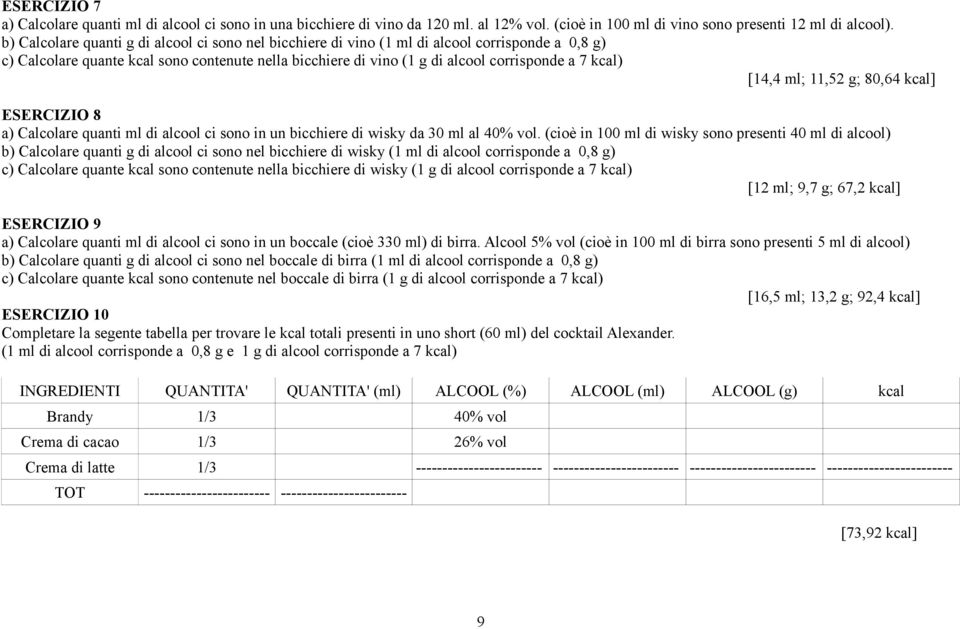 [14,4 ml; 11,52 g; 80,64 kcal] ESERCIZIO 8 a) Calcolare quanti ml di alcool ci sono in un bicchiere di wisky da 30 ml al 40% vol.