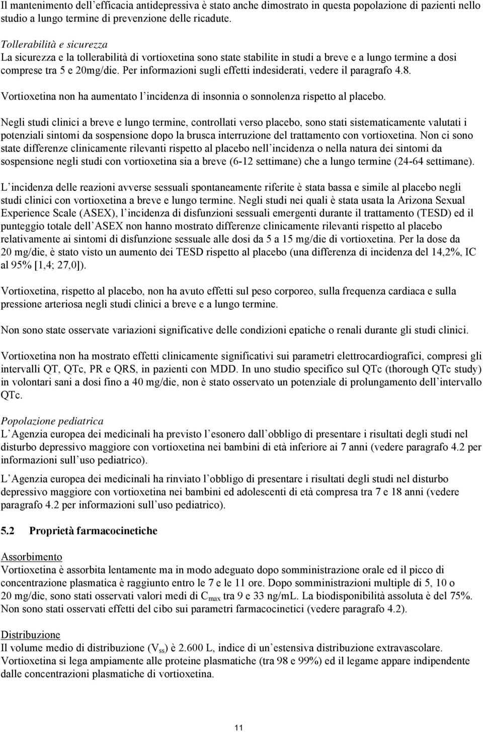 Per informazioni sugli effetti indesiderati, vedere il paragrafo 4.8. Vortioxetina non ha aumentato l incidenza di insonnia o sonnolenza rispetto al placebo.