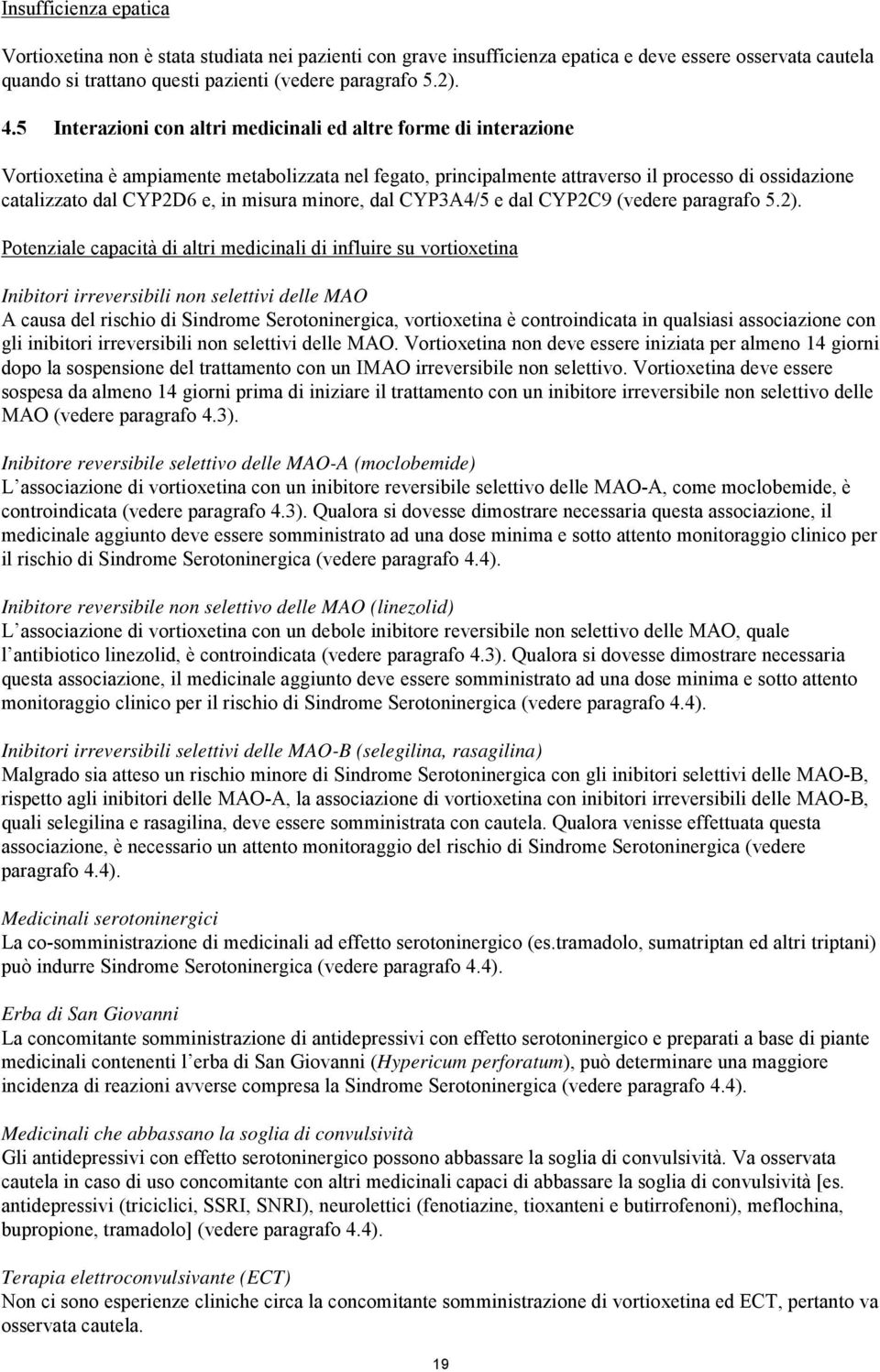 misura minore, dal CYP3A4/5 e dal CYP2C9 (vedere paragrafo 5.2).