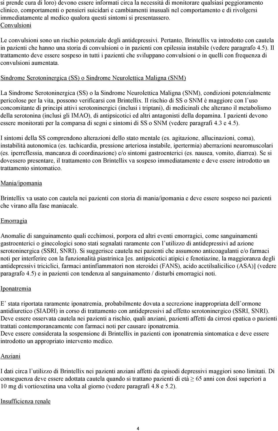 Pertanto, Brintellix va introdotto con cautela in pazienti che hanno una storia di convulsioni o in pazienti con epilessia instabile (vedere paragrafo 4.5).