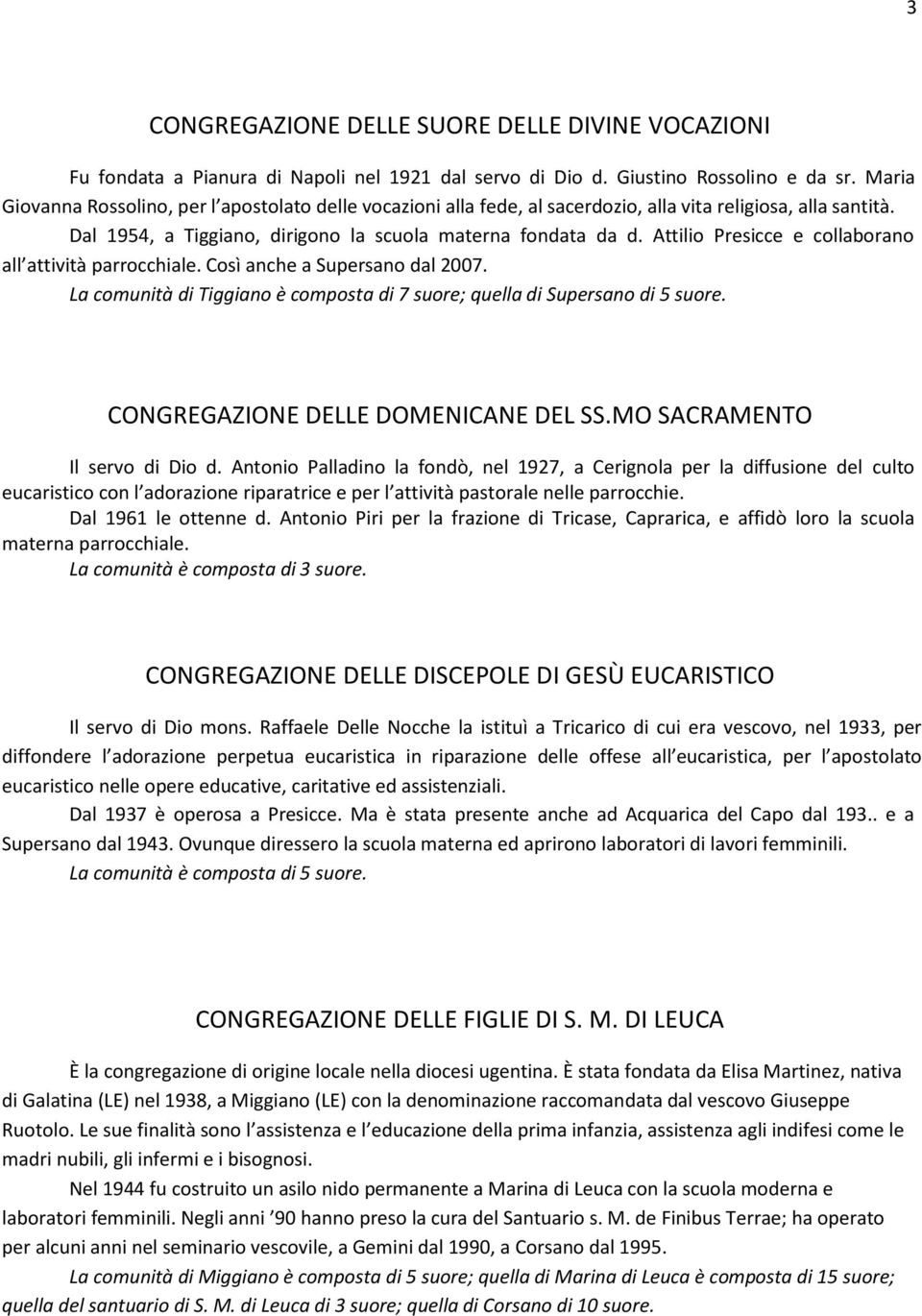 Attilio Presicce e collaborano all attività parrocchiale. Così anche a Supersano dal 2007. La comunità di Tiggiano è composta di 7 suore; quella di Supersano di 5 suore.